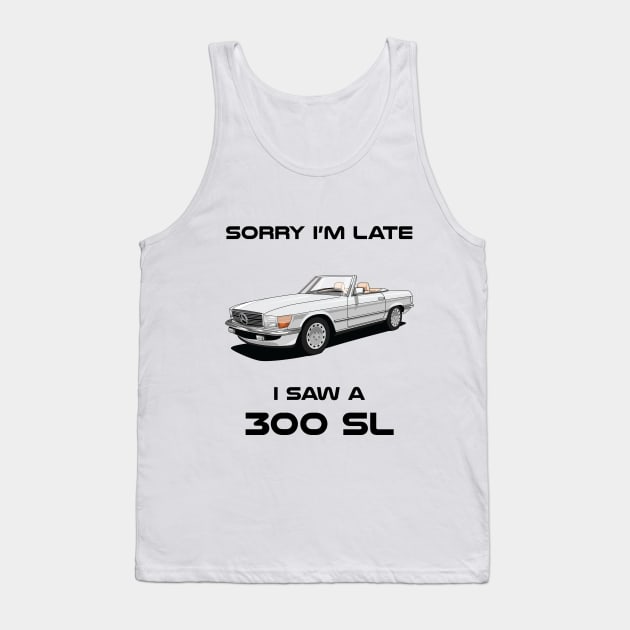 Sorry I'm Late Mercedes 300 SL W107 1986 Classic Car Tshirt Tank Top by DriveTheClassics